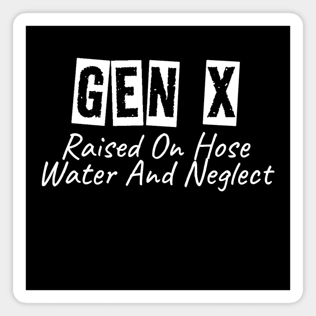 GEN X Raised On Hose Water And Neglect Magnet by KatiNysden